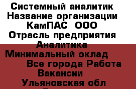 Системный аналитик › Название организации ­ КамПАС, ООО › Отрасль предприятия ­ Аналитика › Минимальный оклад ­ 40 000 - Все города Работа » Вакансии   . Ульяновская обл.,Барыш г.